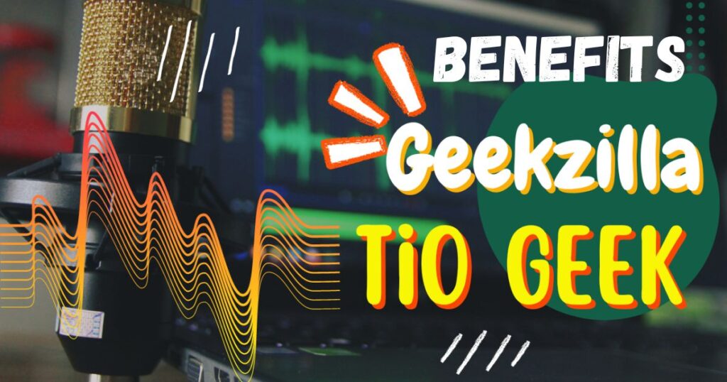 Benefits of Geekzilla Tio Geek