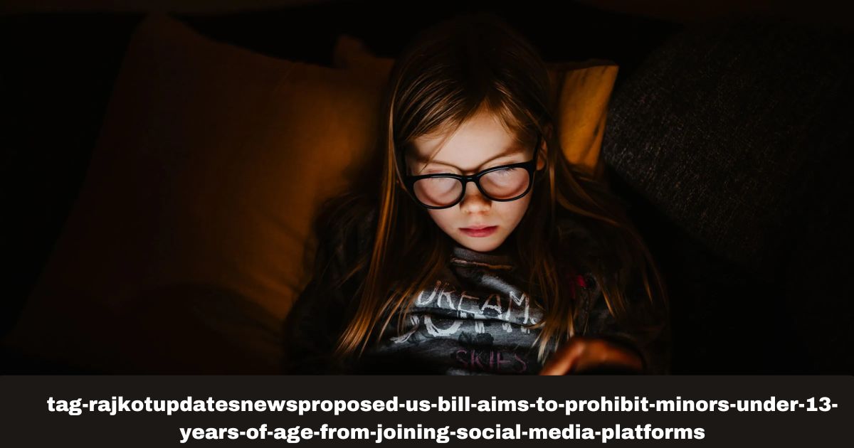 Tag: rajkotupdates.news:proposed-us-bill-aims-to-prohibit-minors-under-13-years-of-age-from-joining-social-media-platforms